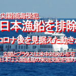 <span class="title">尖閣領海侵犯、日本漁船を排除、コロナ後を見据えた動きか…尖閣とプラタスは米中対決の布石、日本は尖閣諸島の実効支配を強めろ</span>